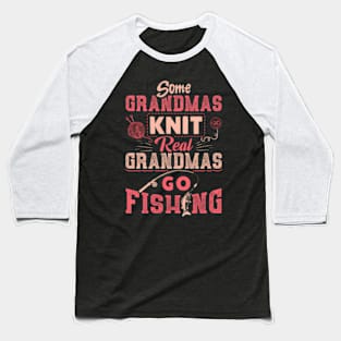 Some Grandmas Knit Real Grandmas Go Fishing Baseball T-Shirt